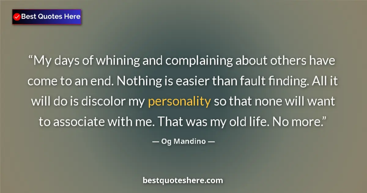 Quote by Og Mandino: My days of whining and complaining about others have come to an end. Nothing is easier than fault fi...