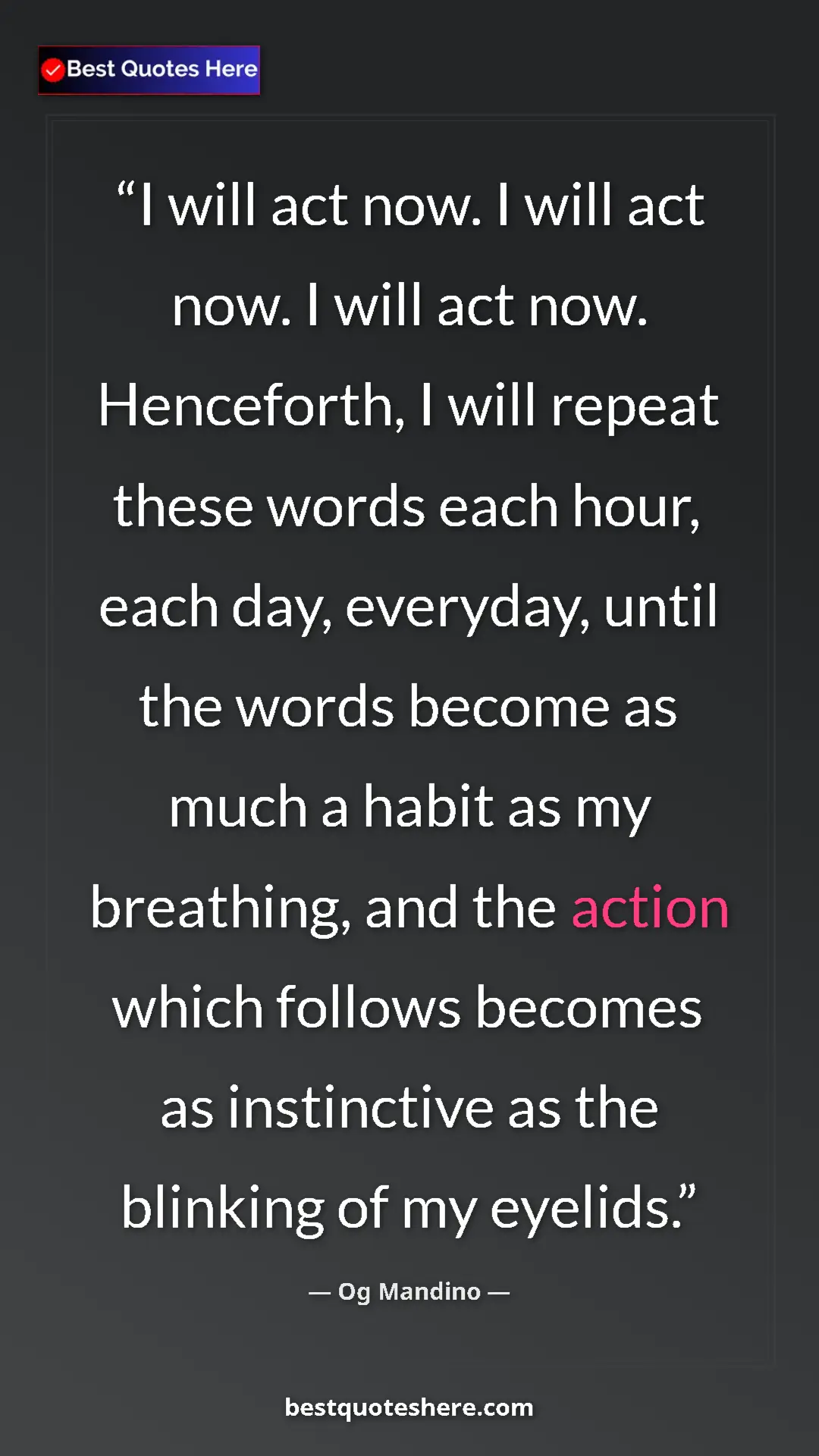 Og Mandino Quote Card: "I will act now. I will act now. I will act now. Henceforth,..." Pinterest quote poster by Og Mandino: "I will act now. I will act now. I will act now. Henceforth,..."