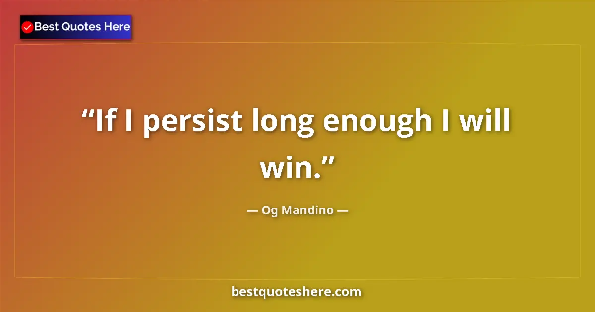 Quote by Og Mandino: If I persist long enough I will win....