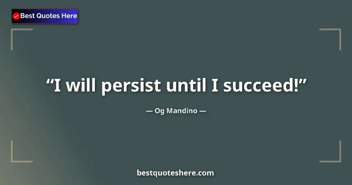 Quote by Og Mandino: I will persist until I succeed!...