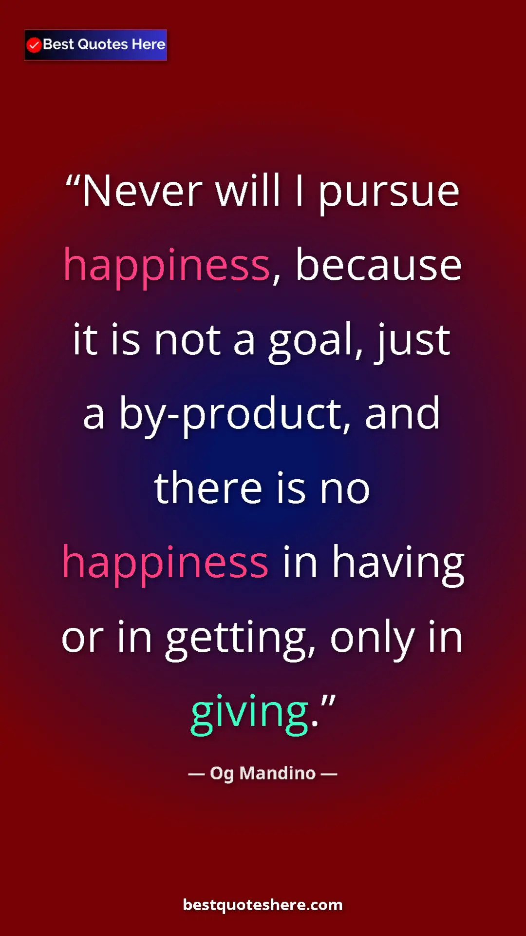 Pinterest quote poster by Og Mandino: "Never will I pursue happiness, because it is not a goal,..."