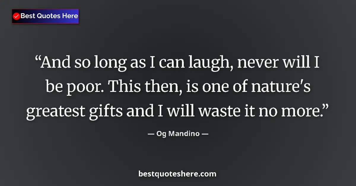Quote by Og Mandino: And so long as I can laugh, never will I be poor. This then, is one of nature's greatest gifts and I...