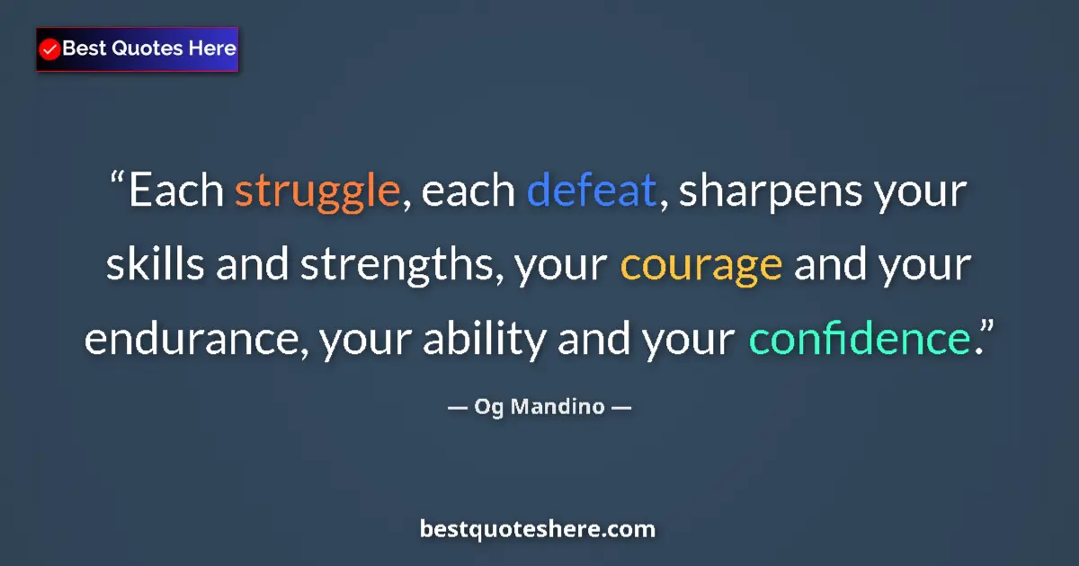 Quote by Og Mandino: Each struggle, each defeat, sharpens your skills and strengths, your courage and your endurance, you...