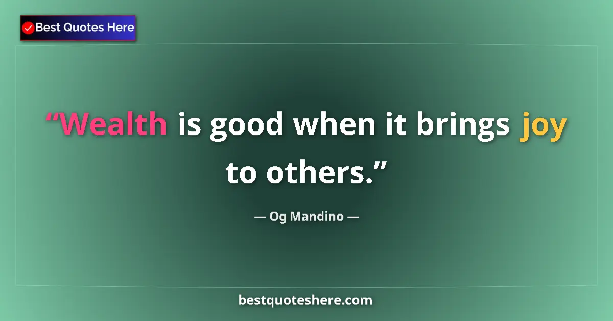 Quote by Og Mandino: Wealth is good when it brings joy to others....
