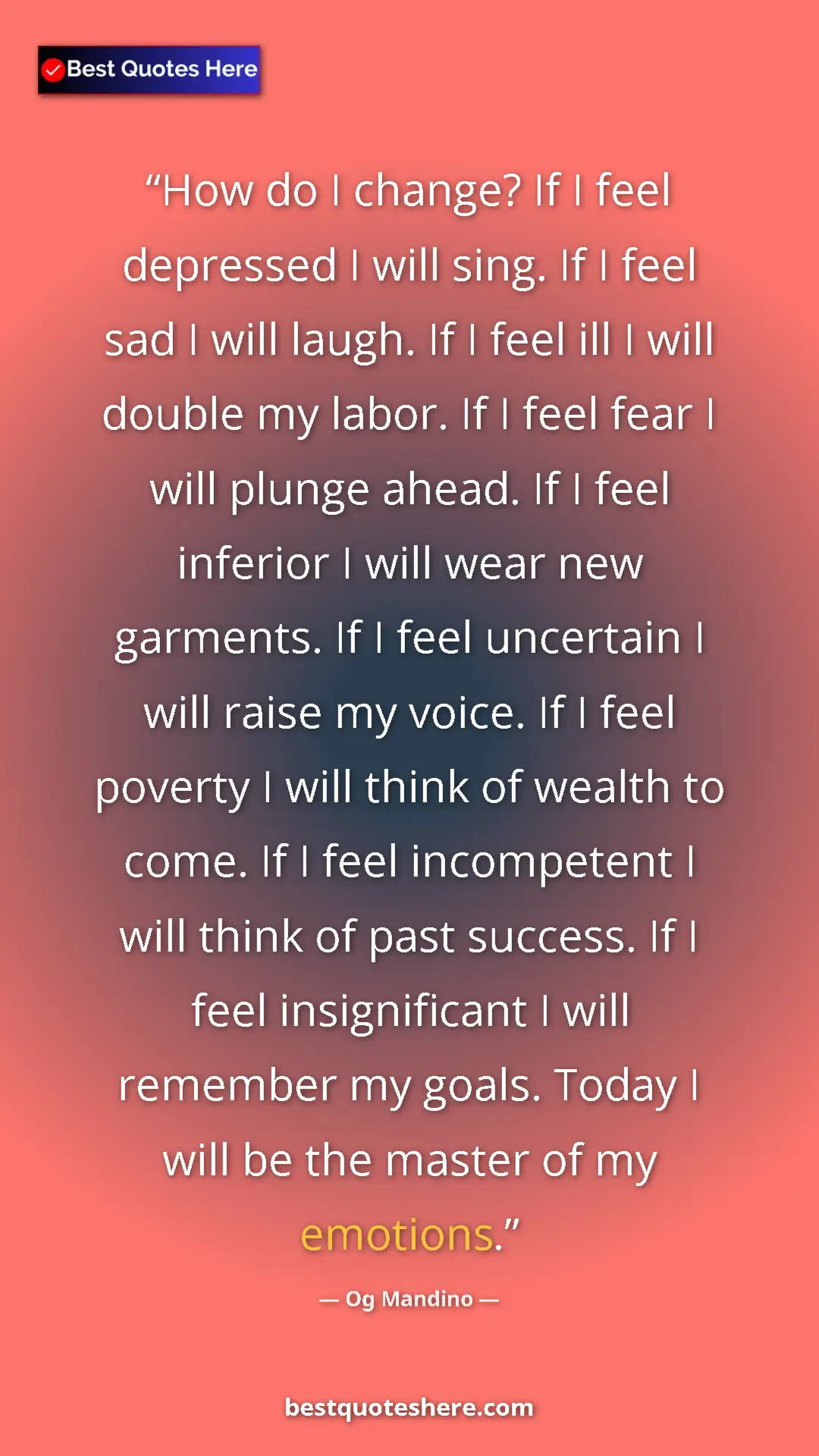 Pinterest quote poster by Og Mandino: "How do I change? If I feel depressed I will sing. If I feel..."