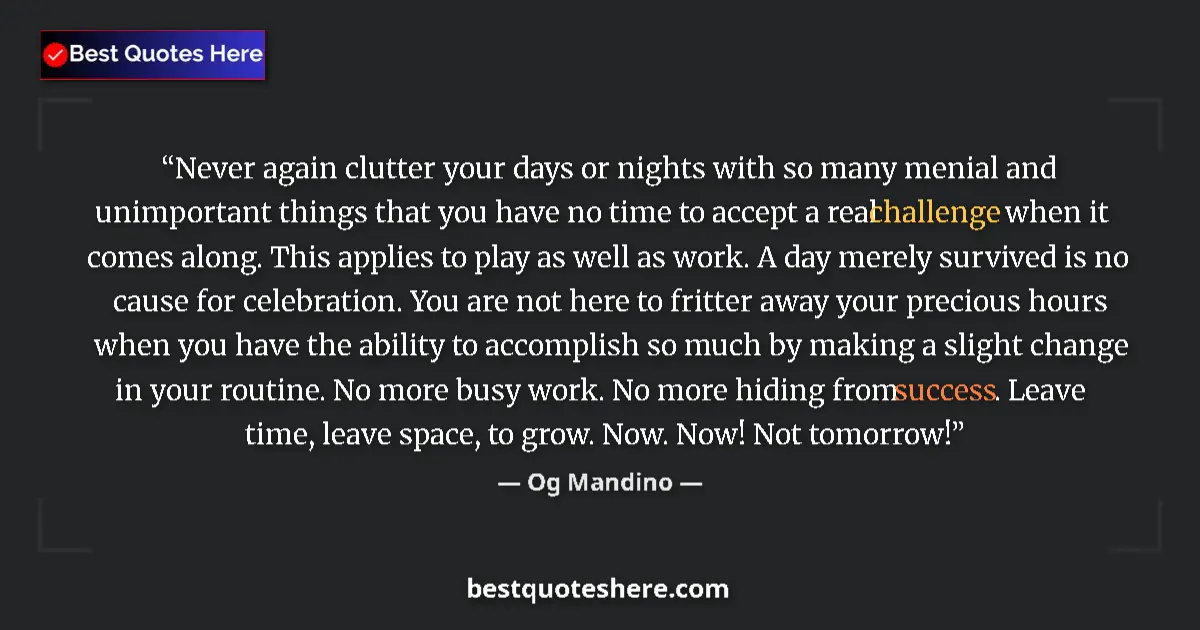 Quote by Og Mandino: Never again clutter your days or nights with so many menial and unimportant things that you have no ...