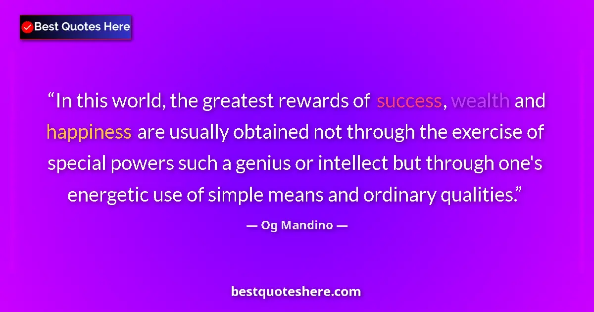 Quote by Og Mandino: In this world, the greatest rewards of success, wealth and happiness are usually obtained not throug...