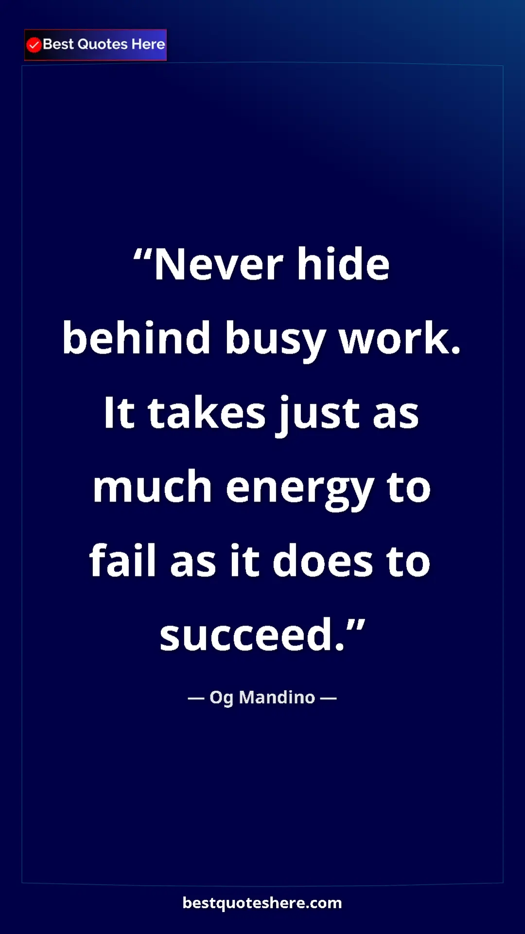 Pinterest quote poster by Og Mandino: "Never hide behind busy work. It takes just as much energy..."