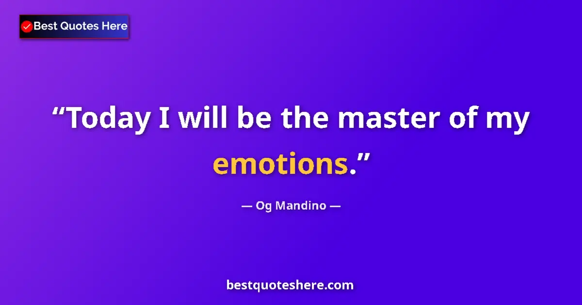 Quote by Og Mandino: Today I will be the master of my emotions....