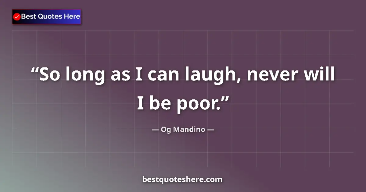 Og Mandino quote: "So long as I can laugh, never will I be poor."