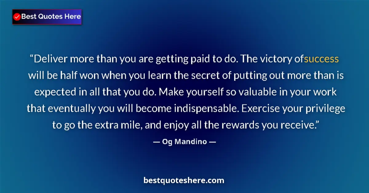 Quote by Og Mandino: Deliver more than you are getting paid to do. The victory of success will be half won when you learn...
