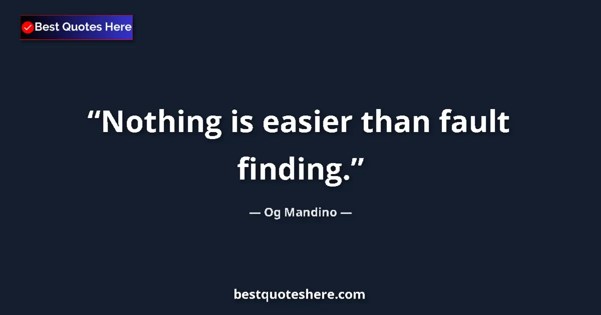 Quote by Og Mandino: Nothing is easier than fault finding....