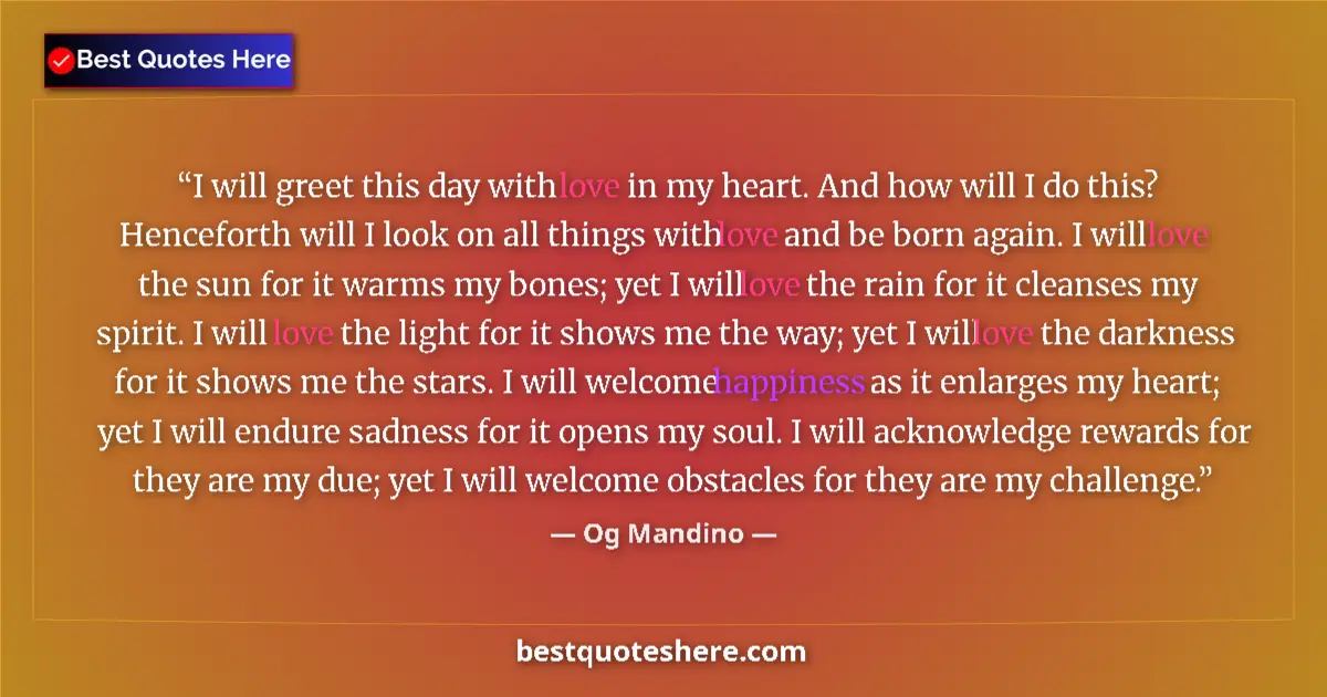 Og Mandino quote: "I will greet this day with love in my heart. And how will I..."