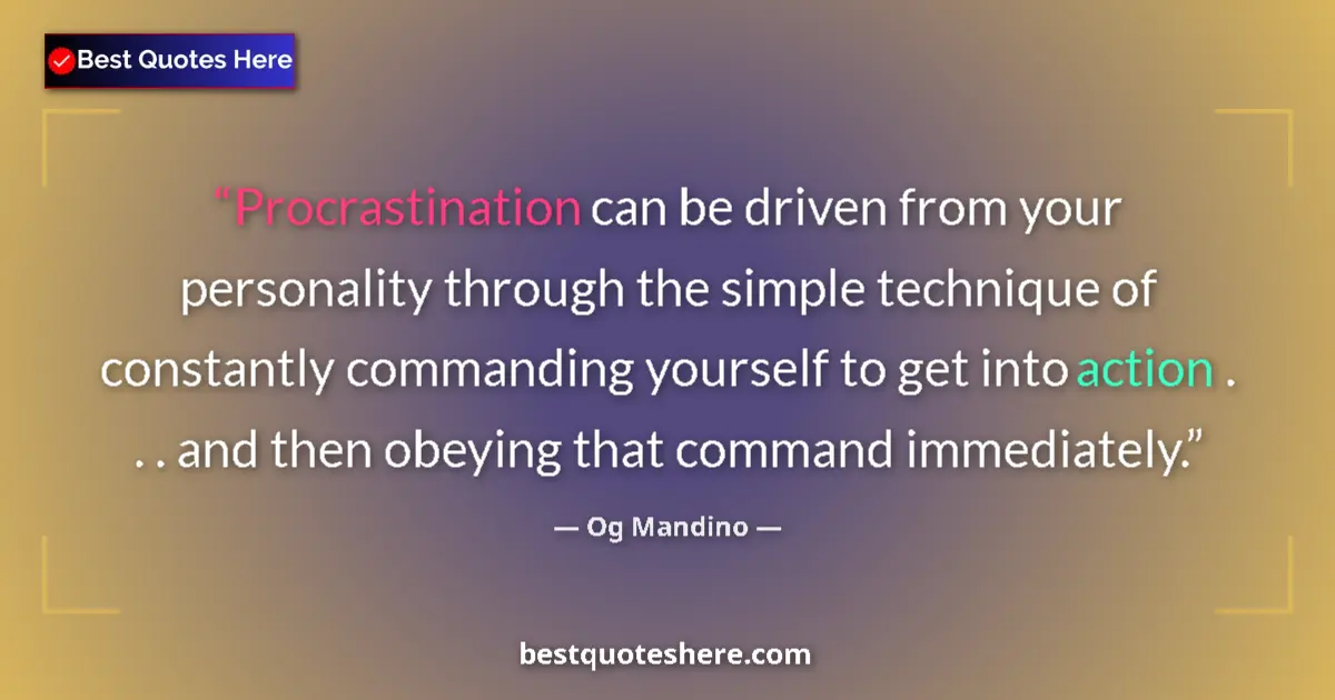 Quote by Og Mandino: Procrastination can be driven from your personality through the simple technique of constantly comma...
