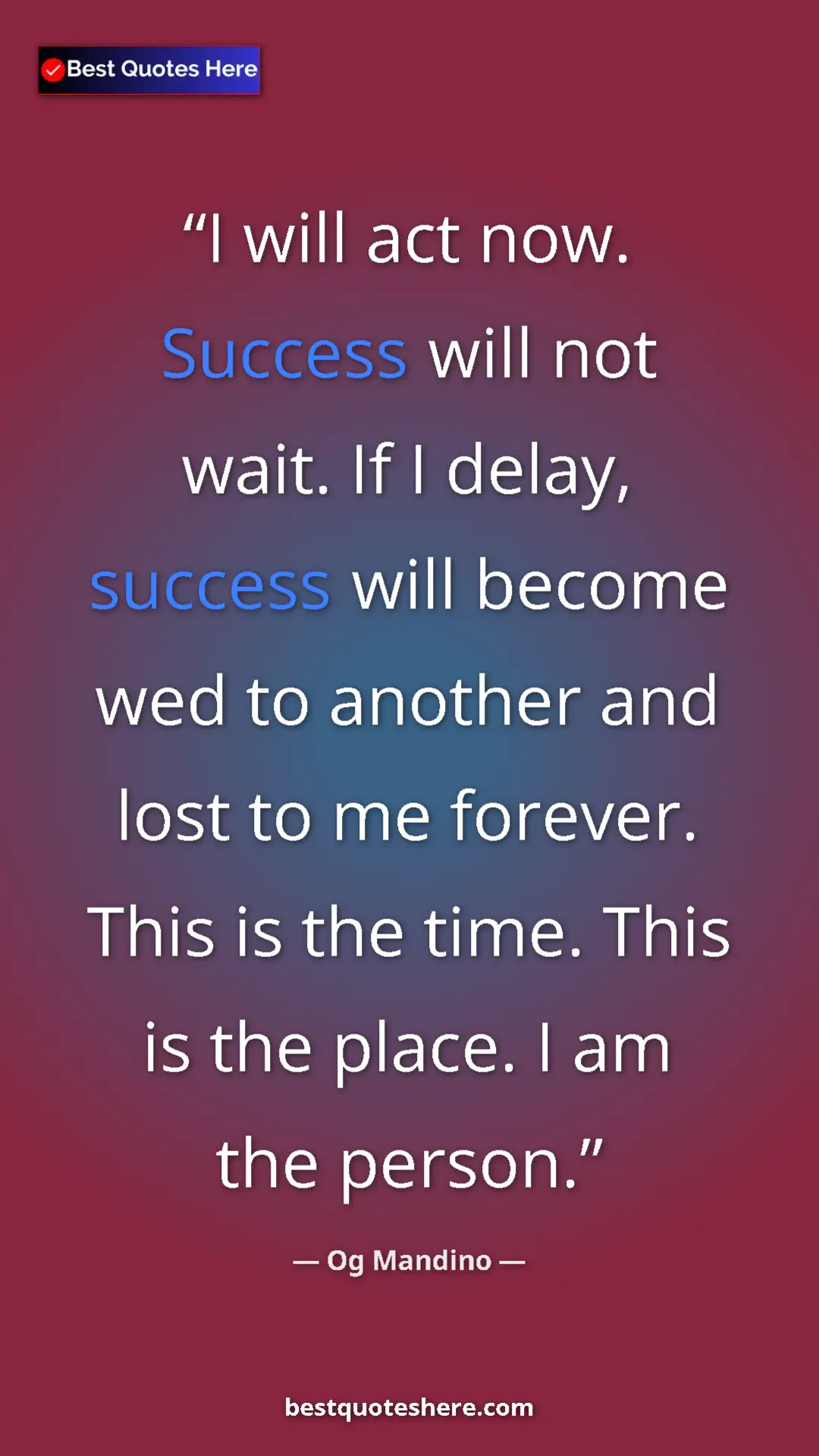 Pinterest quote poster by Og Mandino: "I will act now. Success will not wait. If I delay, success..."