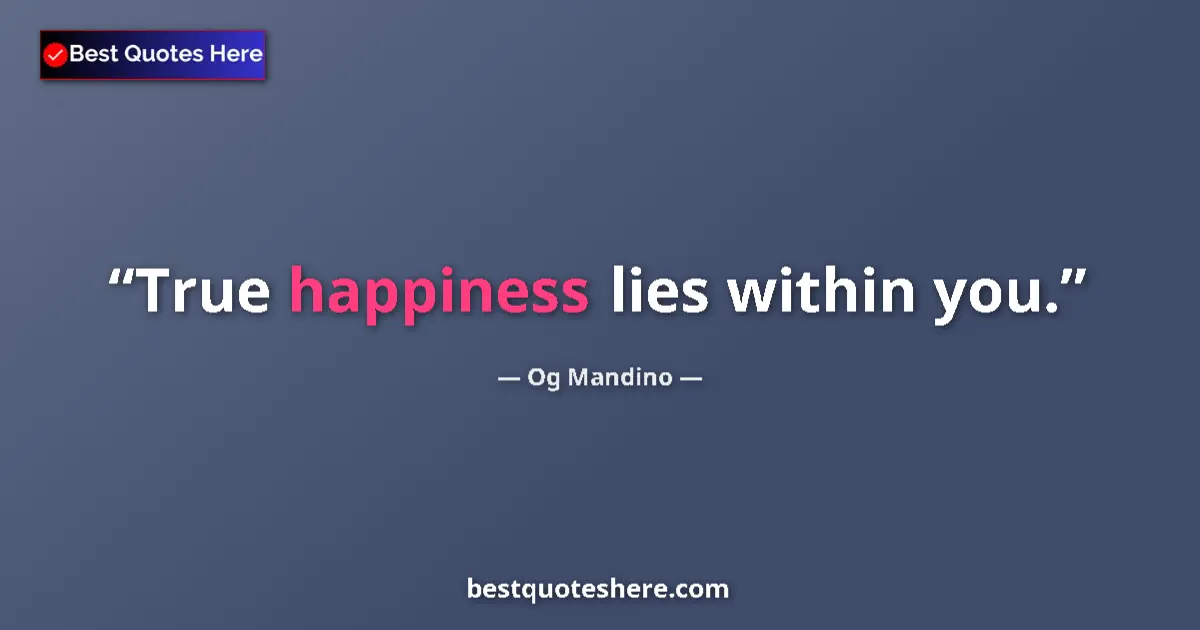 Quote by Og Mandino: True happiness lies within you....