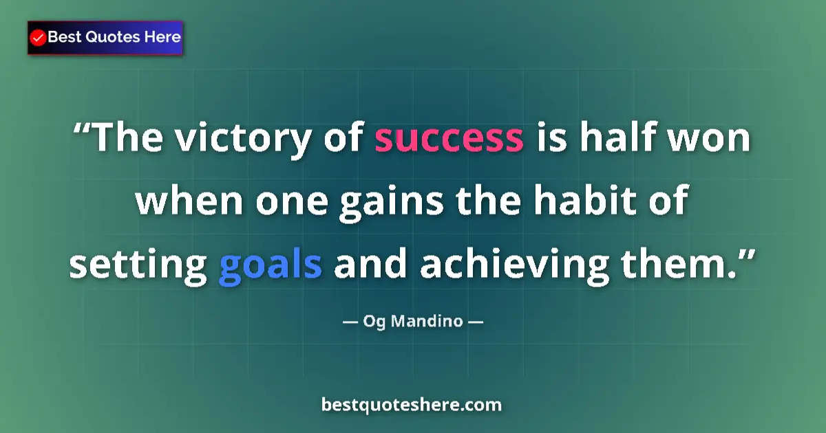 Quote by Og Mandino: The victory of success is half won when one gains the habit of setting goals and achieving them....