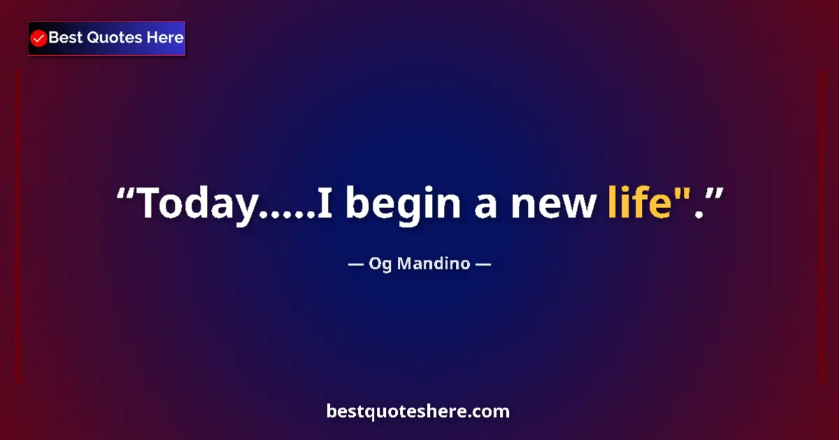 Quote by Og Mandino: Today.....I begin a new life
