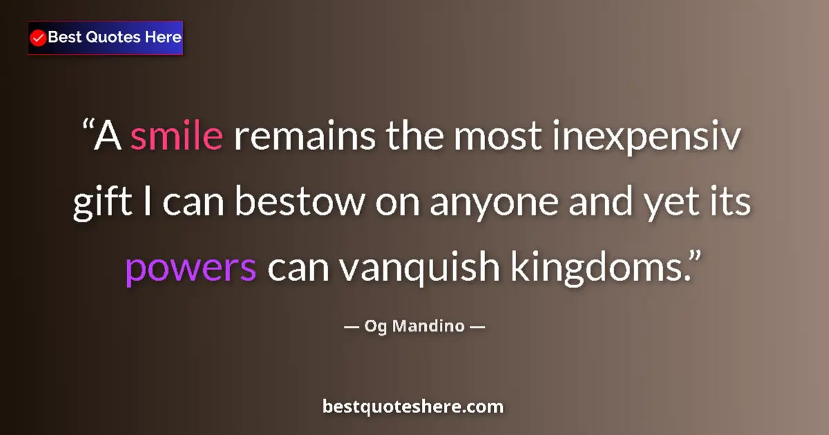 Quote by Og Mandino: A smile remains the most inexpensiv gift I can bestow on anyone and yet its powers can vanquish king...