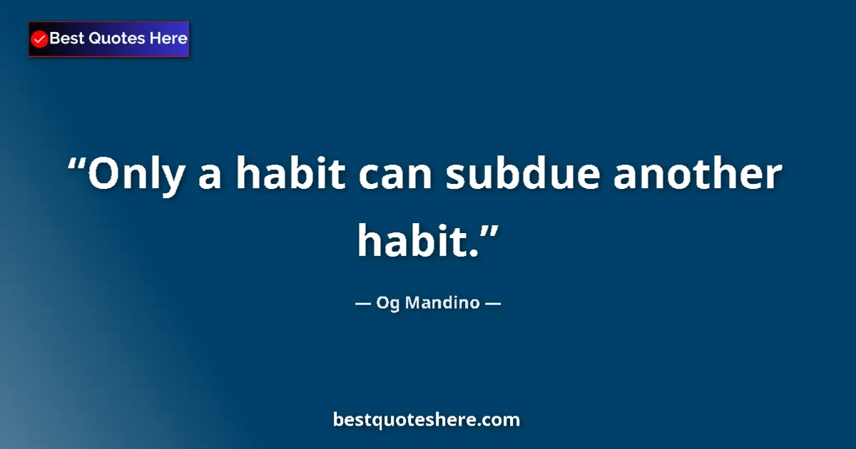 Quote by Og Mandino: Only a habit can subdue another habit....