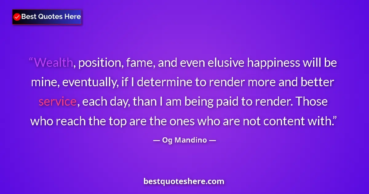 Quote by Og Mandino: Wealth, position, fame, and even elusive happiness will be mine, eventually, if I determine to rende...