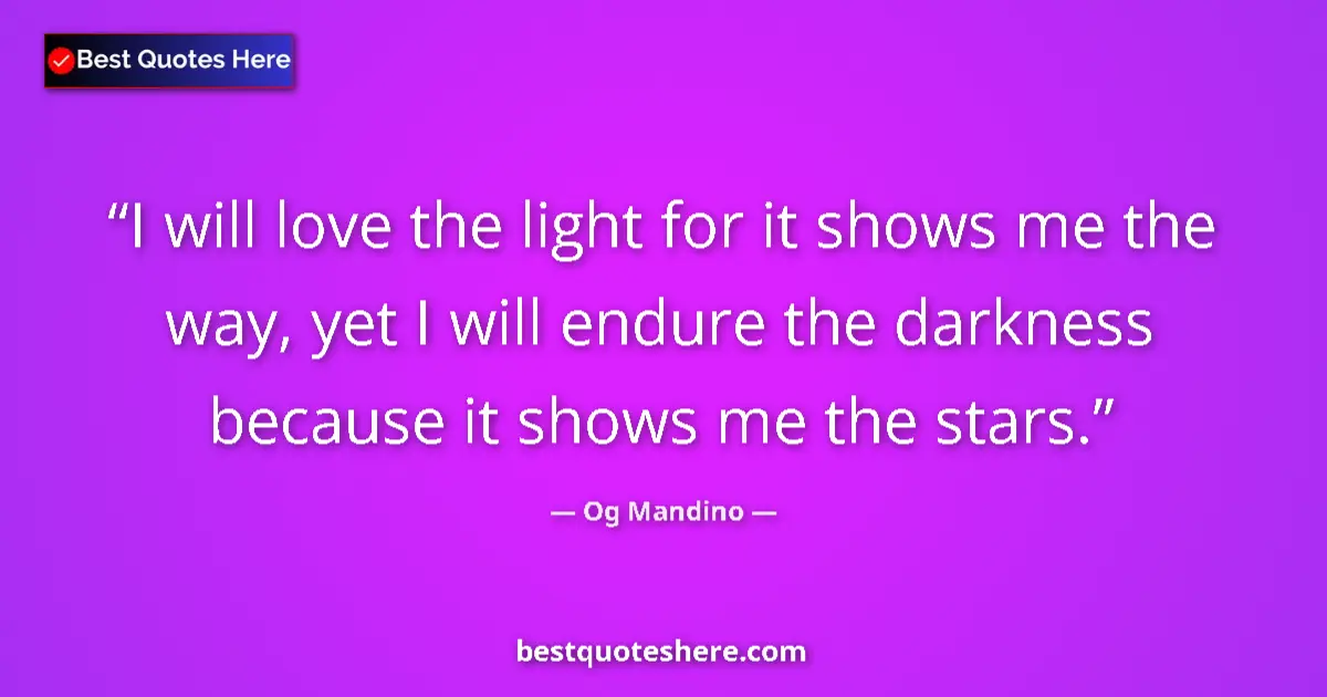 Quote by Og Mandino: I will love the light for it shows me the way, yet I will endure the darkness because it shows me th...