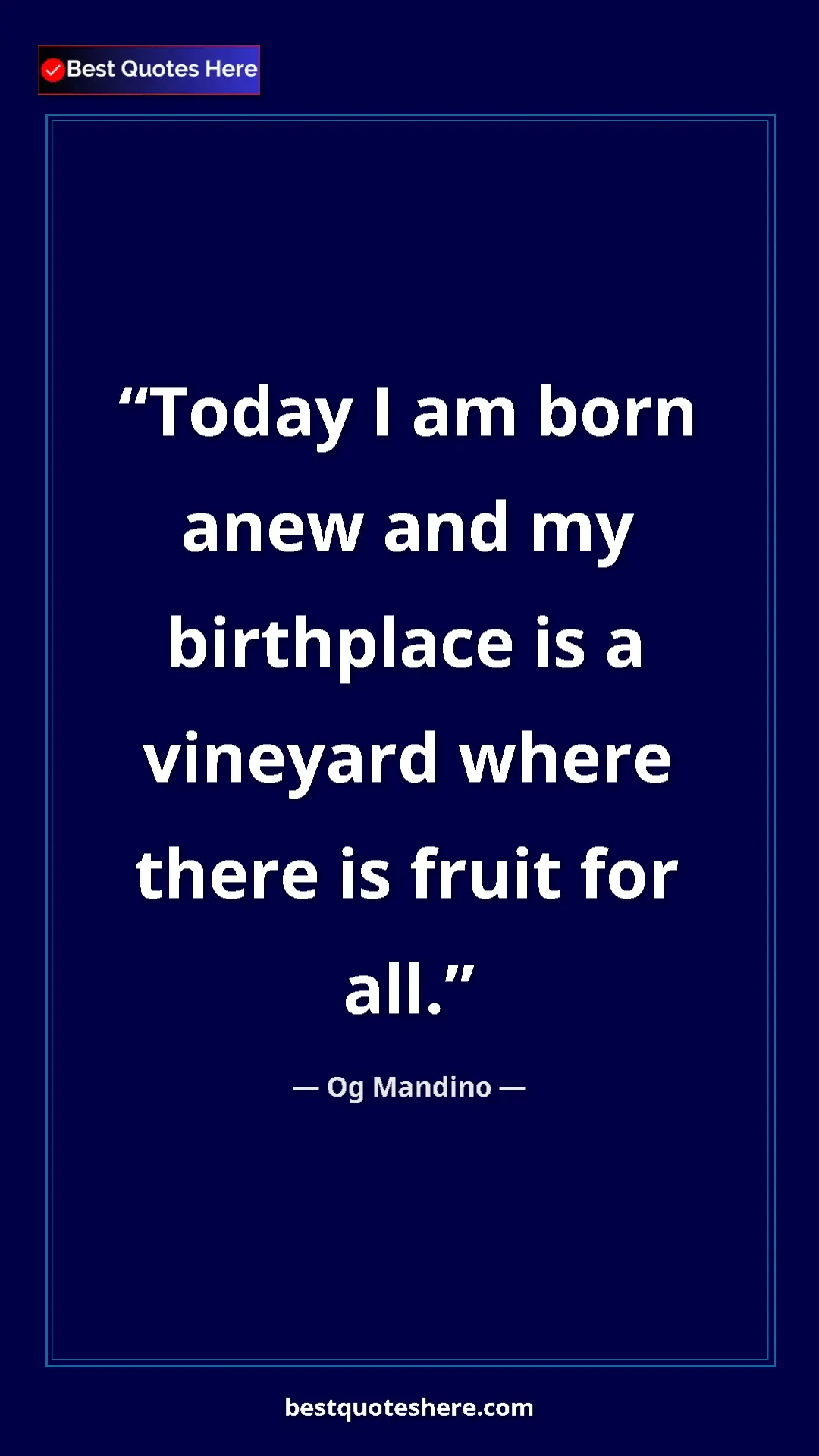 Pinterest quote poster by Og Mandino: "Today I am born anew and my birthplace is a vineyard where..."