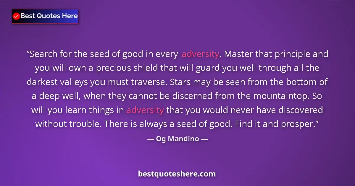 Quote by Og Mandino: Search for the seed of good in every adversity. Master that principle and you will own a precious sh...