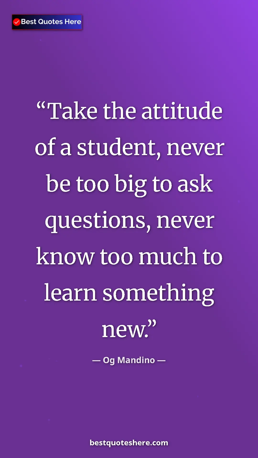 Pinterest quote poster by Og Mandino: "Take the attitude of a student, never be too big to ask..."