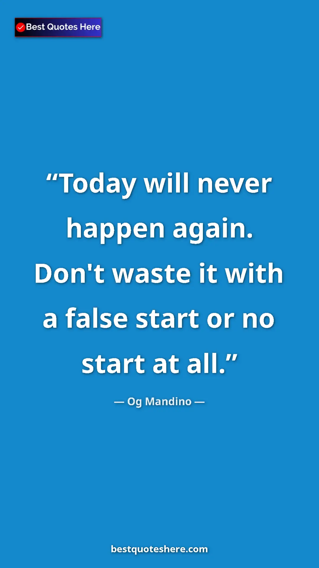 Pinterest quote poster by Og Mandino: "Today will never happen again. Don't waste it with a false..."