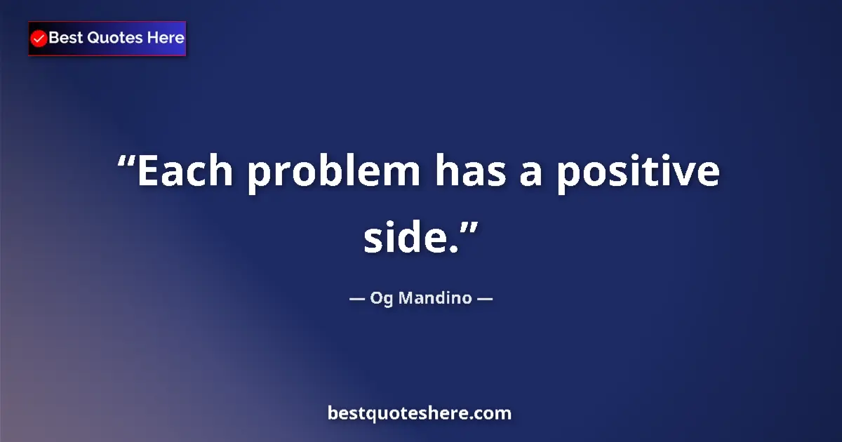Quote by Og Mandino: Each problem has a positive side....