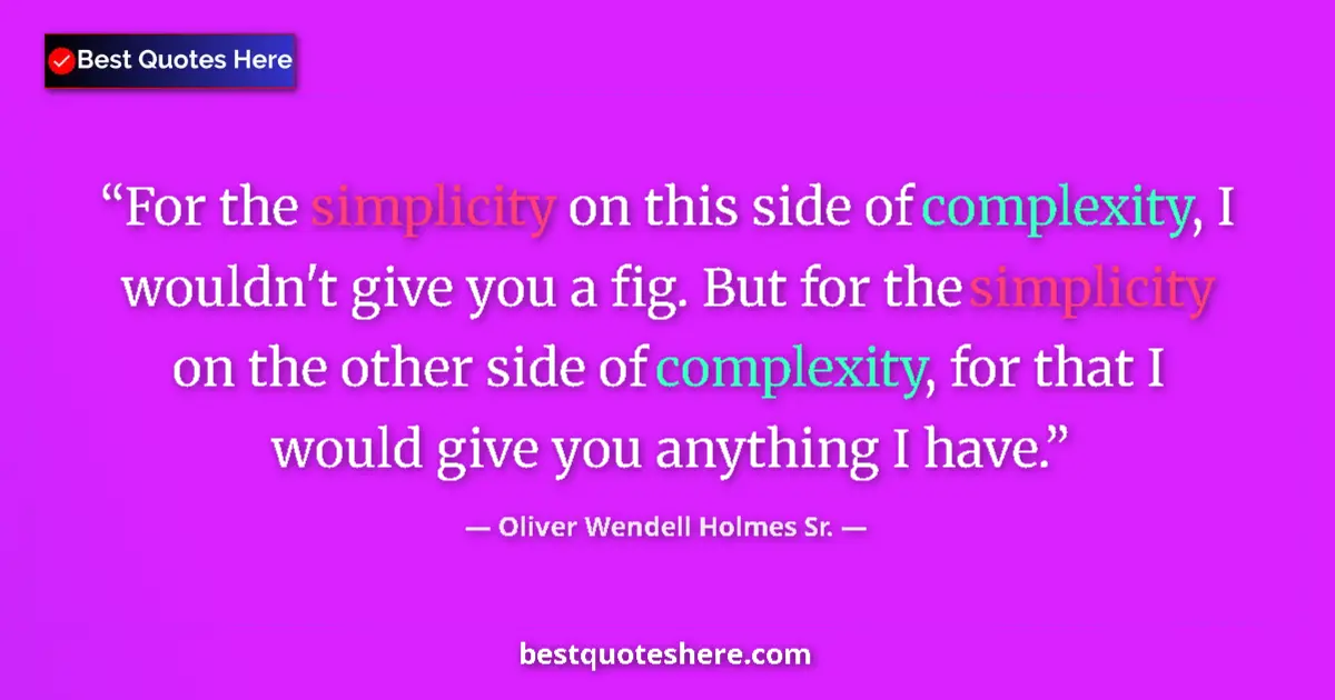 Quote by Oliver Wendell Holmes Sr.: For the simplicity on this side of complexity, I wouldn't give you a fig. But for the simplicity on ...