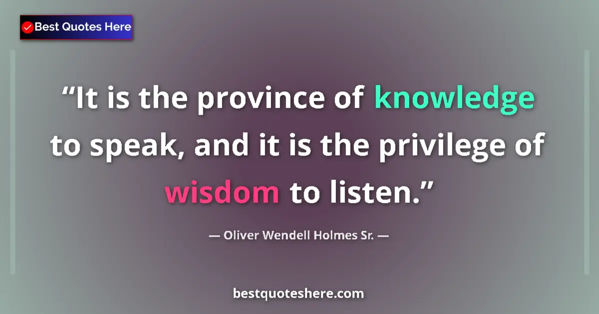 Quote by Oliver Wendell Holmes Sr.: It is the province of knowledge to speak, and it is the privilege of wisdom to listen....