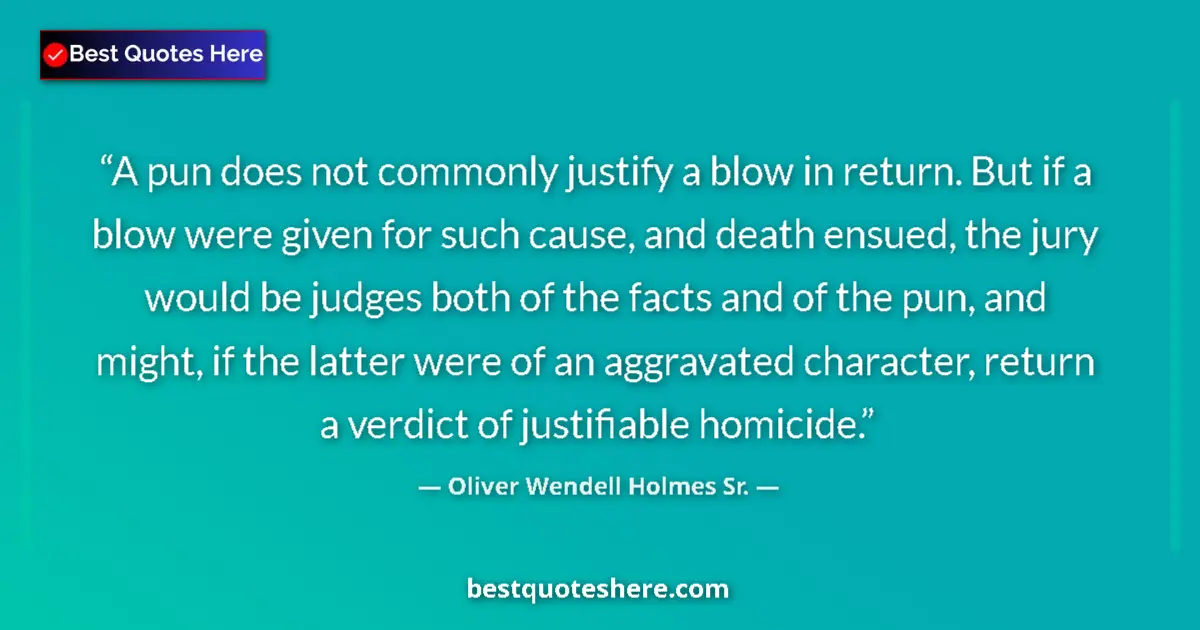 Quote by Oliver Wendell Holmes Sr.: A pun does not commonly justify a blow in return. But if a blow were given for such cause, and death...