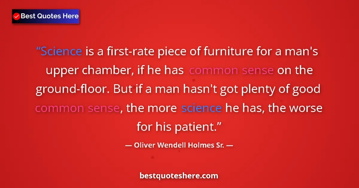 Quote by Oliver Wendell Holmes Sr.: Science is a first-rate piece of furniture for a man's upper chamber, if he has common sense on the ...