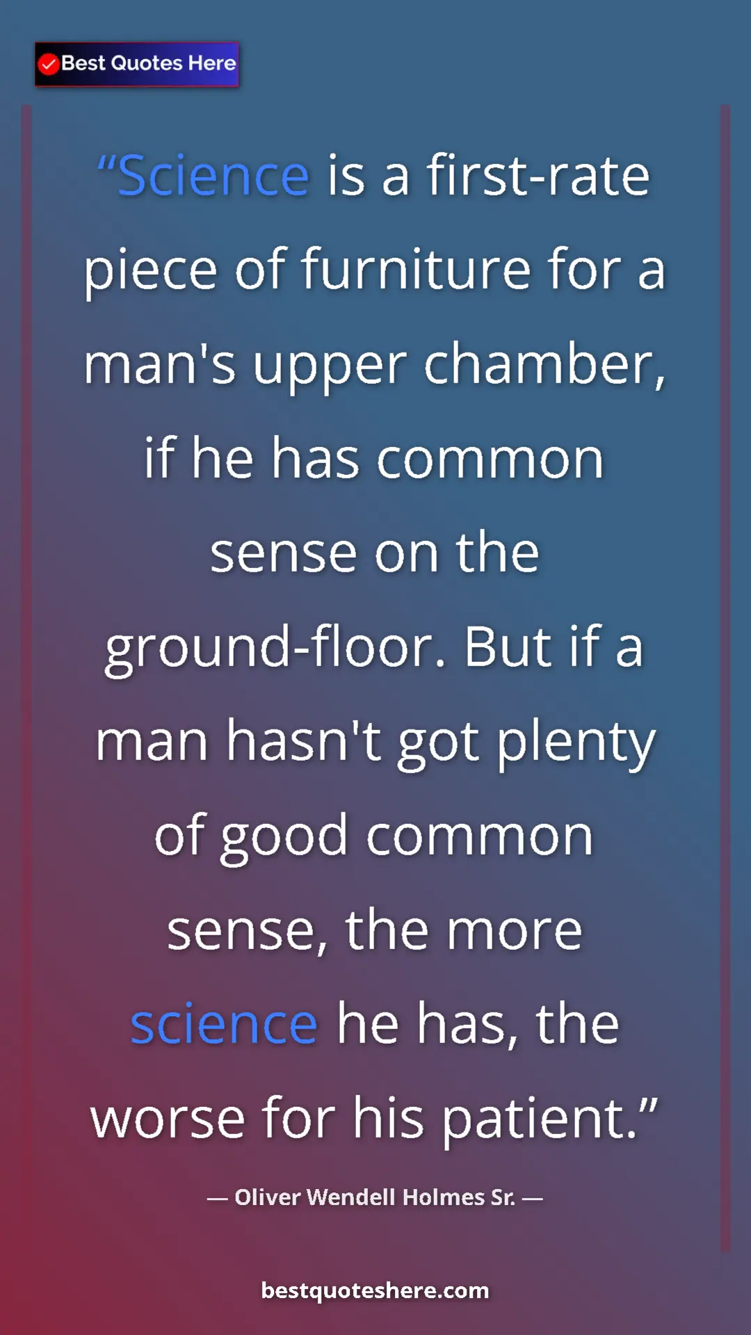 Pinterest quote poster by Oliver Wendell Holmes Sr.: "Science is a first-rate piece of furniture for a man's..."