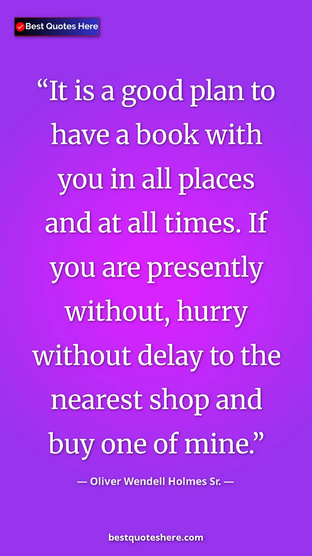Oliver Wendell Holmes Sr. Quote Card: "It is a good plan to have a book with you in all places and..." Pinterest quote poster by Oliver Wendell Holmes Sr.: "It is a good plan to have a book with you in all places and..."