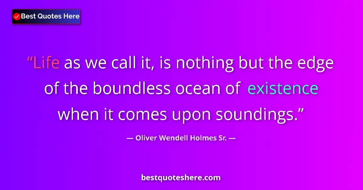 Quote by Oliver Wendell Holmes Sr.: Life as we call it, is nothing but the edge of the boundless ocean of existence when it comes upon s...