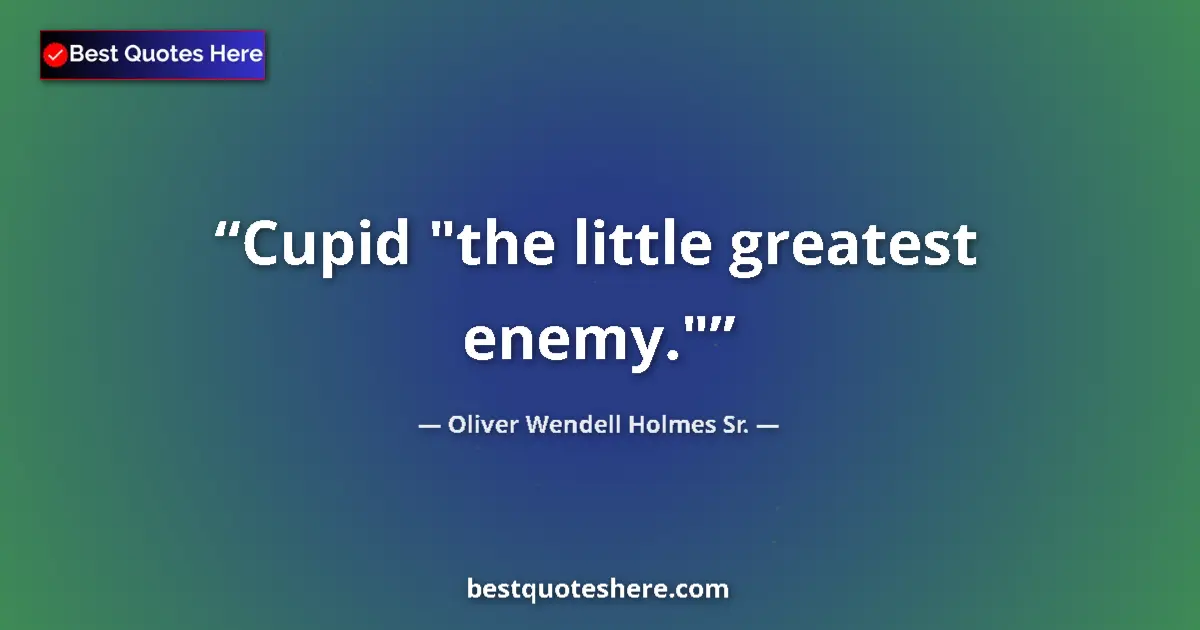 Quote by Oliver Wendell Holmes Sr.: Cupid 