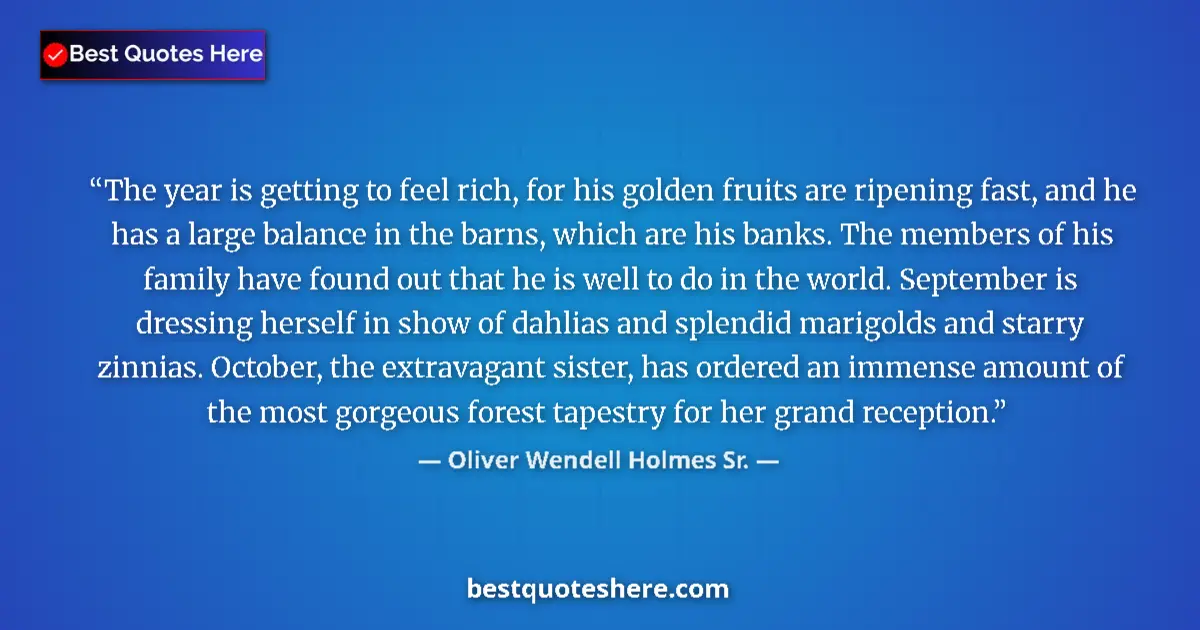 Quote by Oliver Wendell Holmes Sr.: The year is getting to feel rich, for his golden fruits are ripening fast, and he has a large balanc...