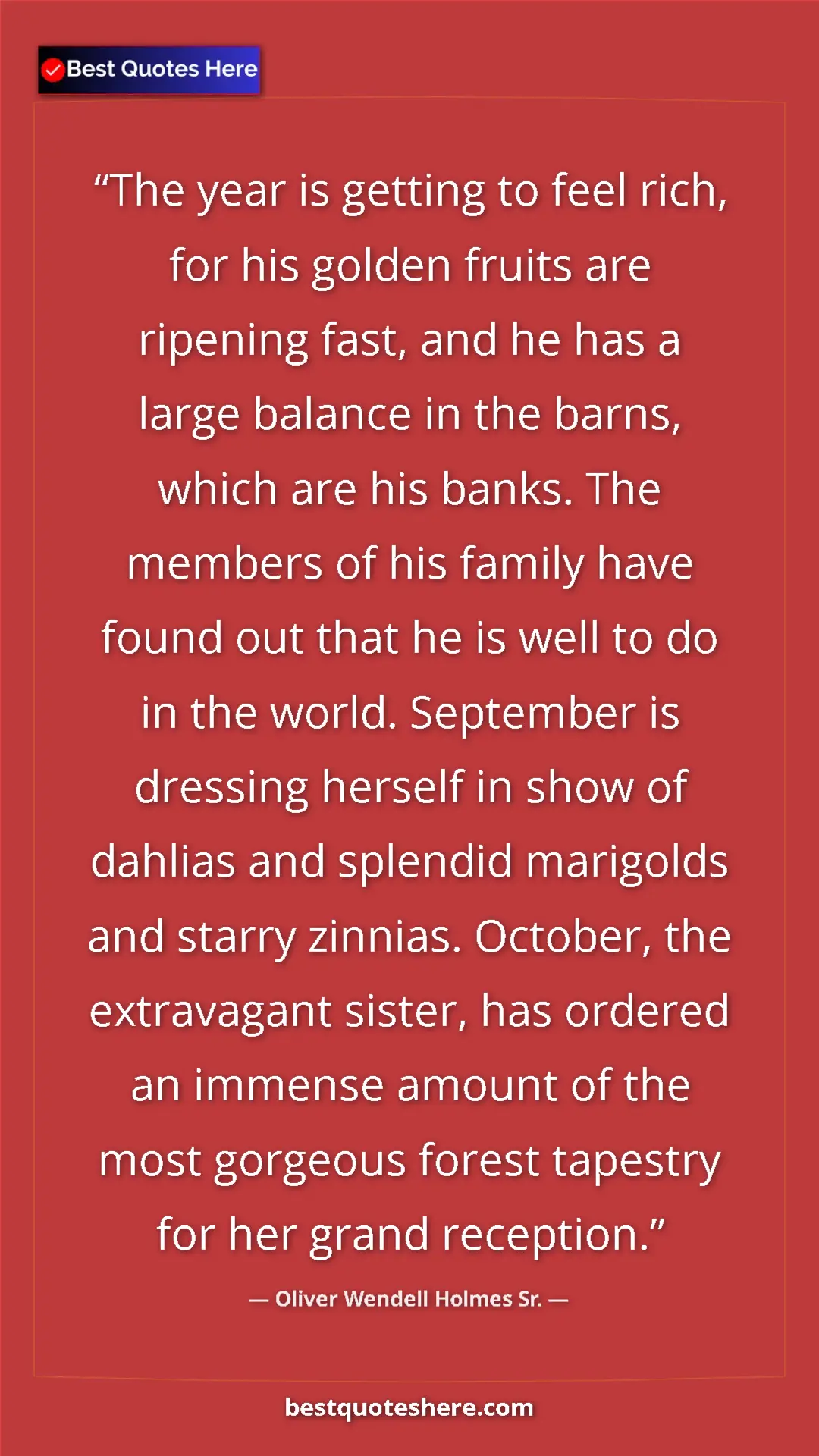 Pinterest quote poster by Oliver Wendell Holmes Sr.: "The year is getting to feel rich, for his golden fruits are..."