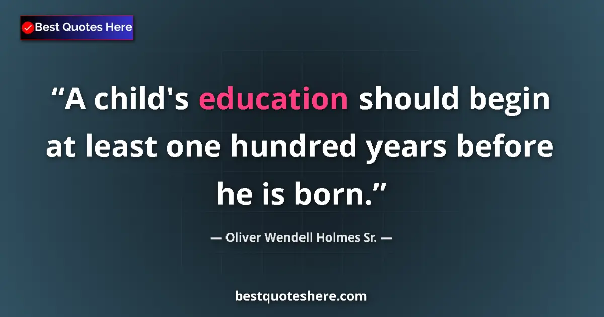 Quote by Oliver Wendell Holmes Sr.: A child's education should begin at least one hundred years before he is born....
