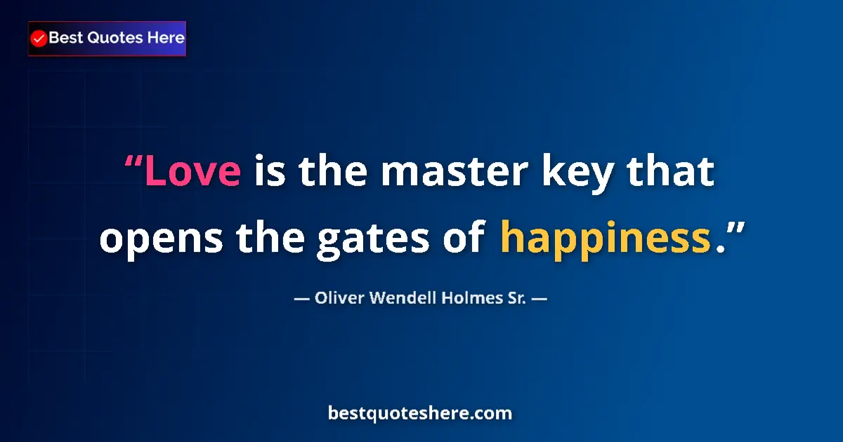 Quote by Oliver Wendell Holmes Sr.: Love is the master key that opens the gates of happiness....