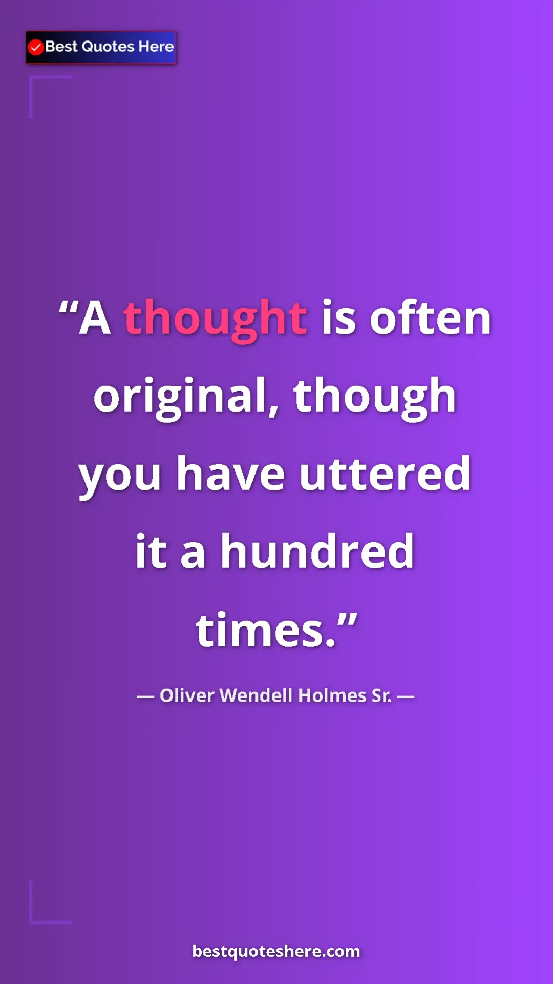 Pinterest quote poster by Oliver Wendell Holmes Sr.: "A thought is often original, though you have uttered it a..."