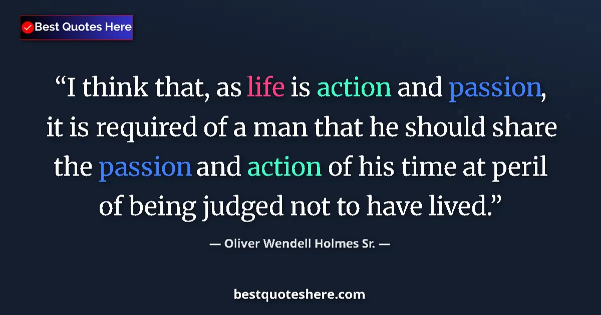 Quote by Oliver Wendell Holmes Sr.: I think that, as life is action and passion, it is