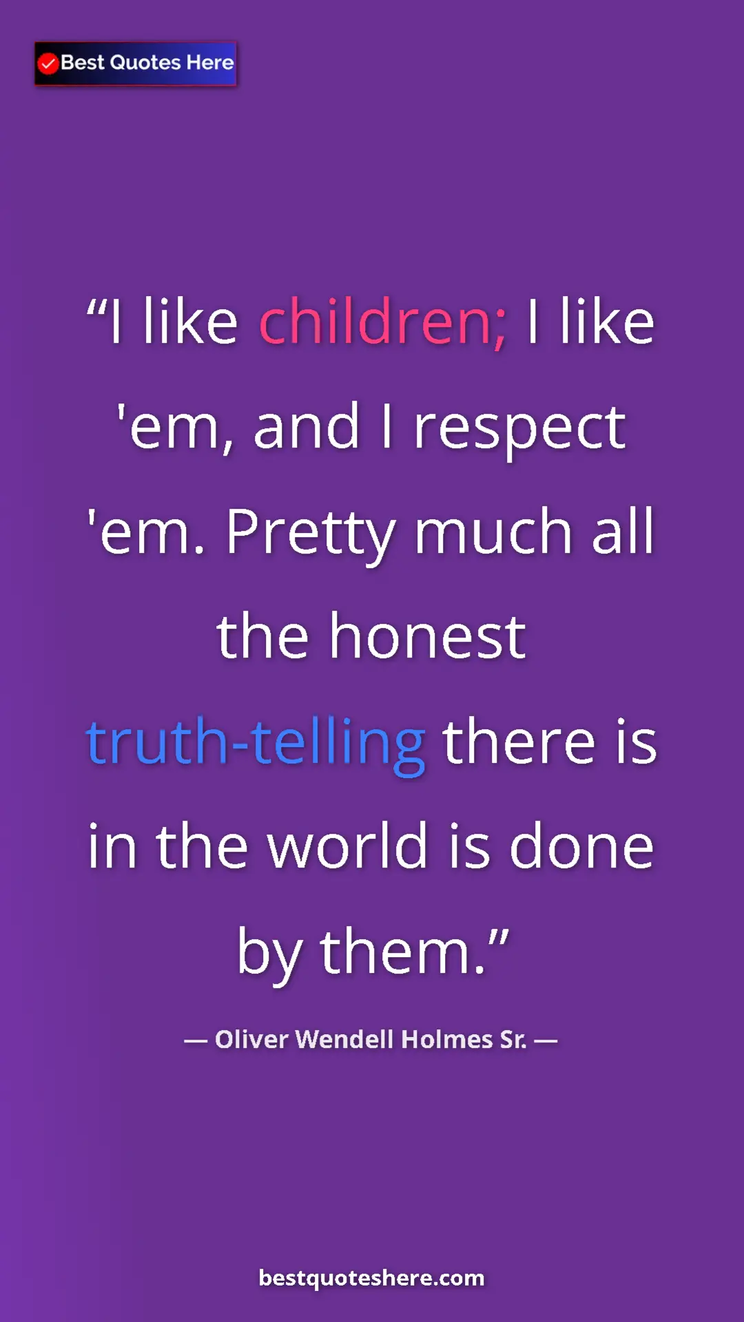 Pinterest quote poster by Oliver Wendell Holmes Sr.: "I like children; I like 'em, and I respect 'em. Pretty much..."