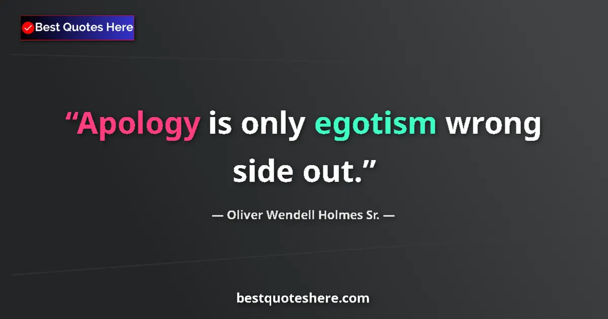 Quote by Oliver Wendell Holmes Sr.: Apology is only egotism wrong side out....