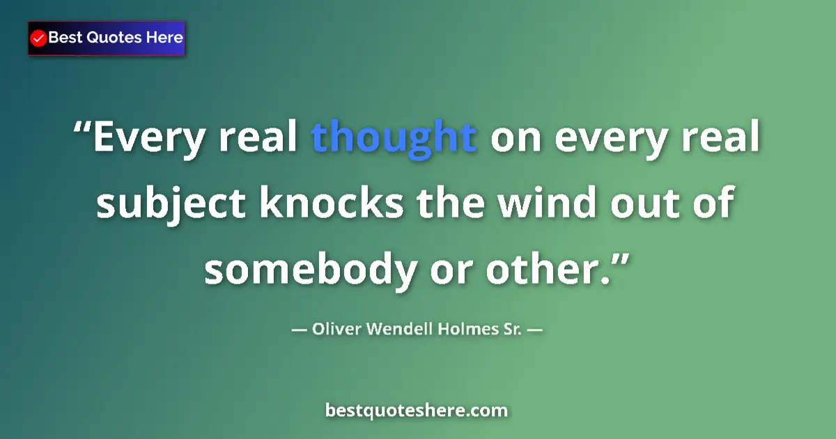 Quote by Oliver Wendell Holmes Sr.: Every real thought on every real subject knocks the wind out of somebody or other....