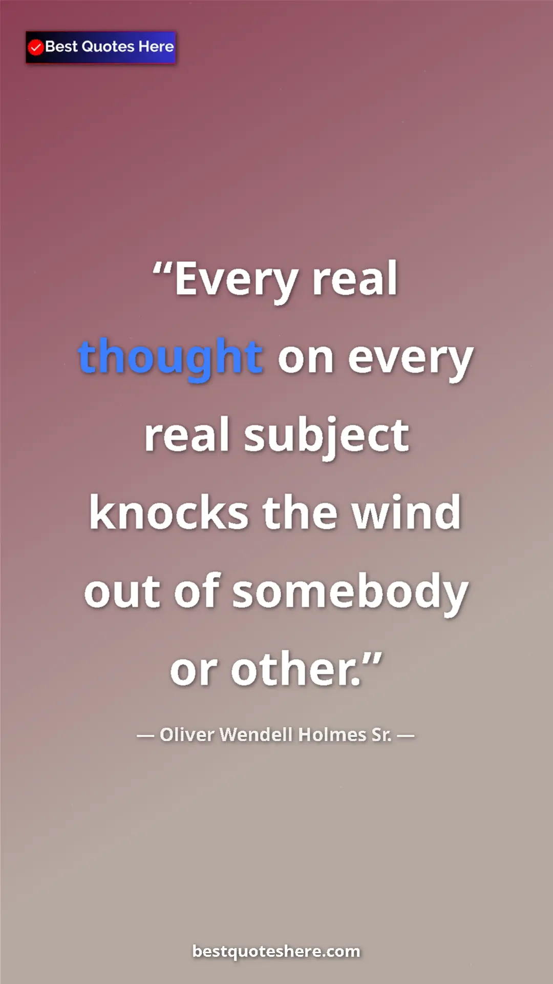 Pinterest quote poster by Oliver Wendell Holmes Sr.: "Every real thought on every real subject knocks the wind..."