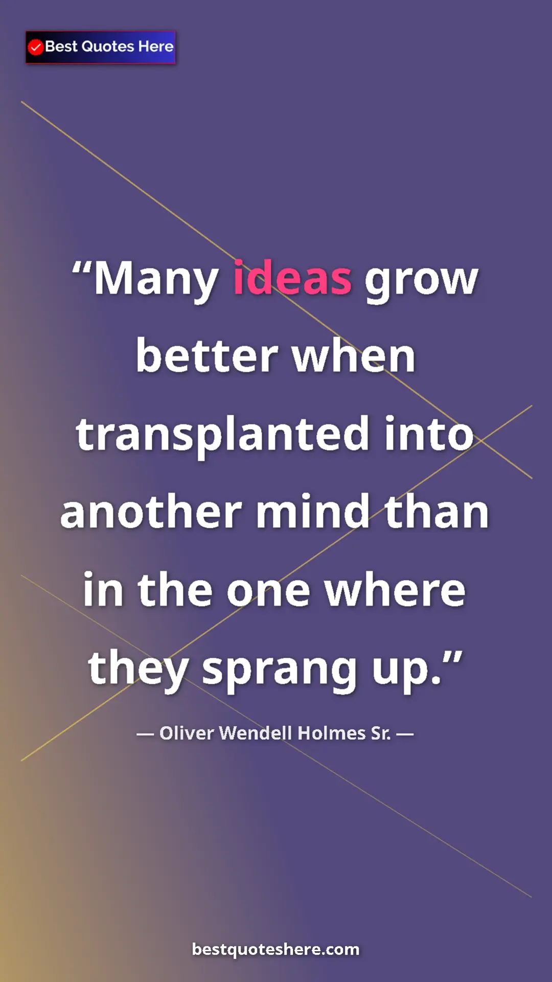 Pinterest quote poster by Oliver Wendell Holmes Sr.: "Many ideas grow better when transplanted into another mind..."